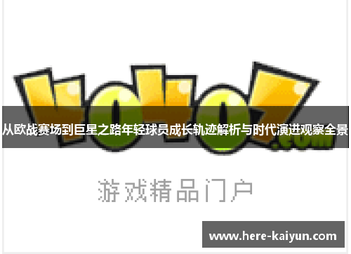 从欧战赛场到巨星之路年轻球员成长轨迹解析与时代演进观察全景 从欧战赛场到巨星之路年轻球员成长轨迹解析与时代演进观察全景