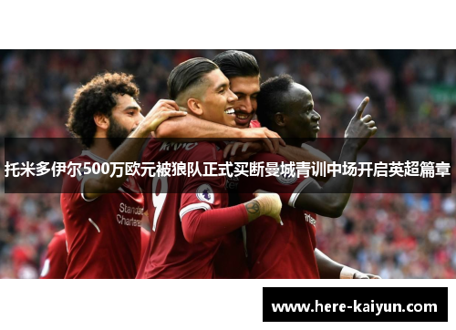 托米多伊尔500万欧元被狼队正式买断曼城青训中场开启英超篇章