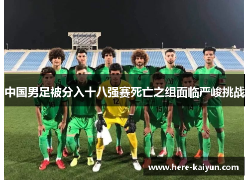 中国男足被分入十八强赛死亡之组面临严峻挑战