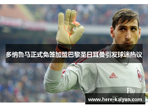 多纳鲁马正式免签加盟巴黎圣日耳曼引发球迷热议