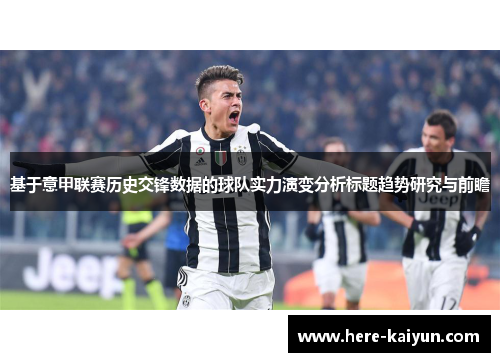 基于意甲联赛历史交锋数据的球队实力演变分析标题趋势研究与前瞻 基于意甲联赛历史交锋数据的球队实力演变分析标题趋势研究与前瞻